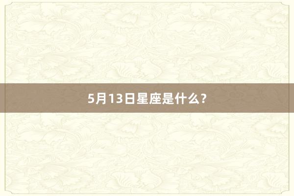 5月13日星座是什么？
