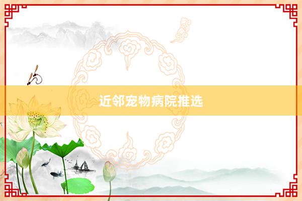 近邻宠物病院推选